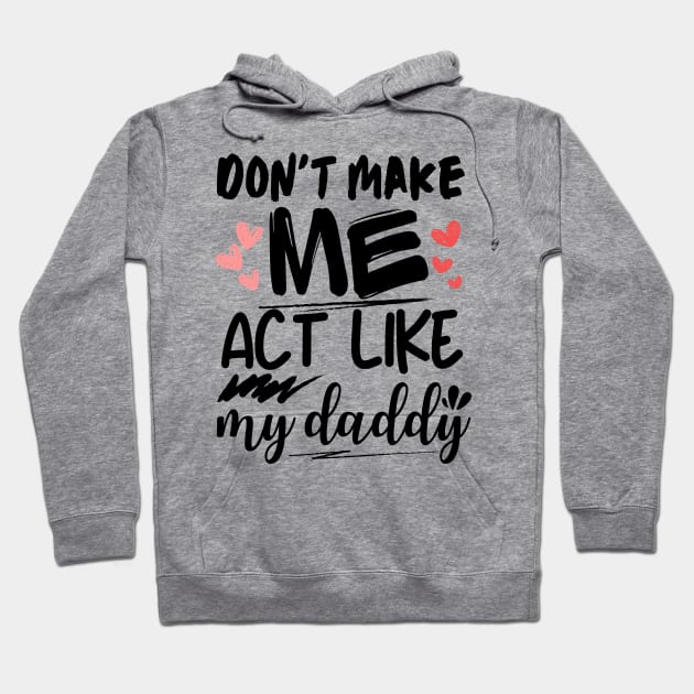 Don't make me act like my daddy funny fathers quote design Hoodie by Radoxompany